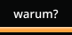 warum?